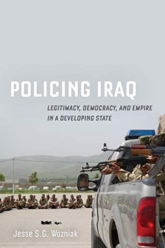 Cover of Policing Iraq: Legitimacy, Democracy, and Empire in a Developing State