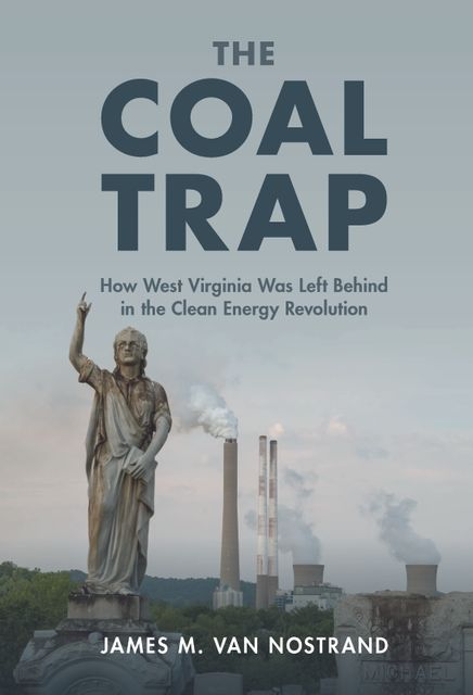 The Coal Trap: How West Virginia Was Left Behind in the Clean Energy Revolution cover